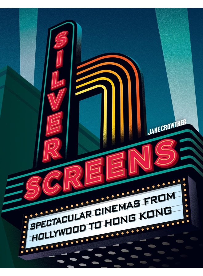 Silver Screens: Spectacular Cinemas from Hollywood to Hong Kong